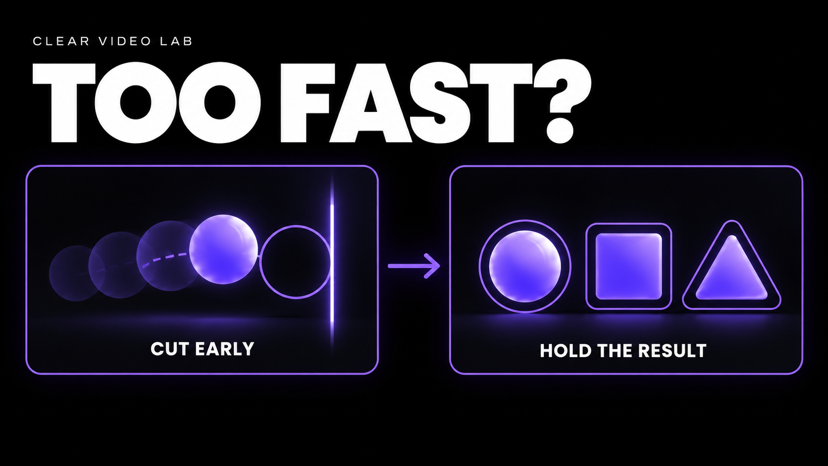 Example Clear Video Lab thumbnail: Too fast? An early cut is contrasted with a held result using original shapes.
